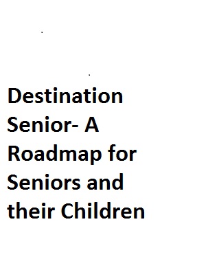 Destination Senior- A Roadmap for Seniors and their Children